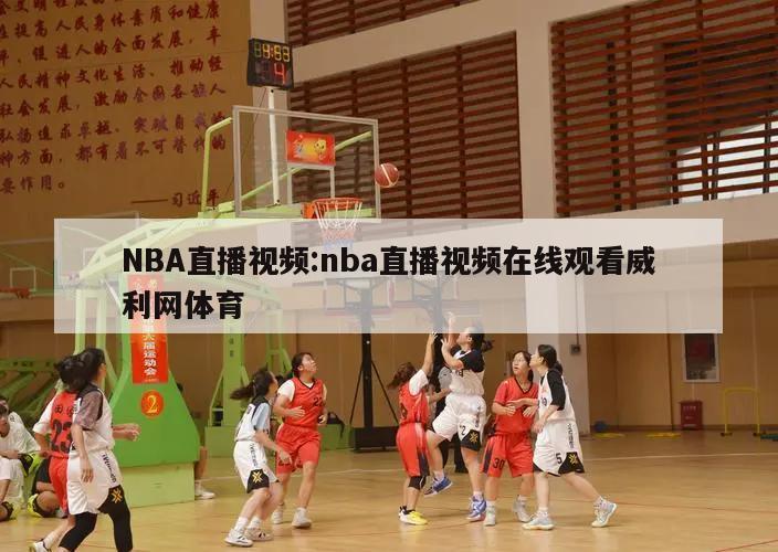 NBA直播视频:nba直播视频在线观看威利网体育