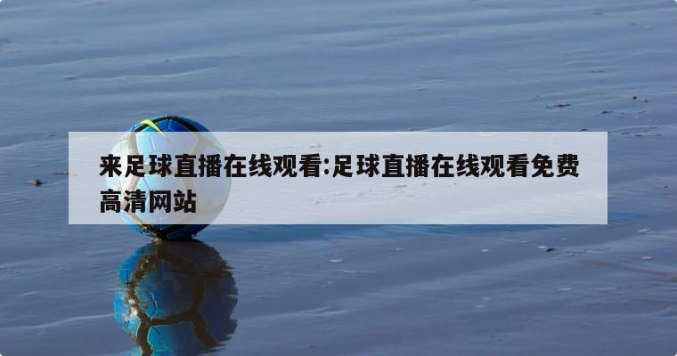 来足球直播在线观看:足球直播在线观看免费高清网站