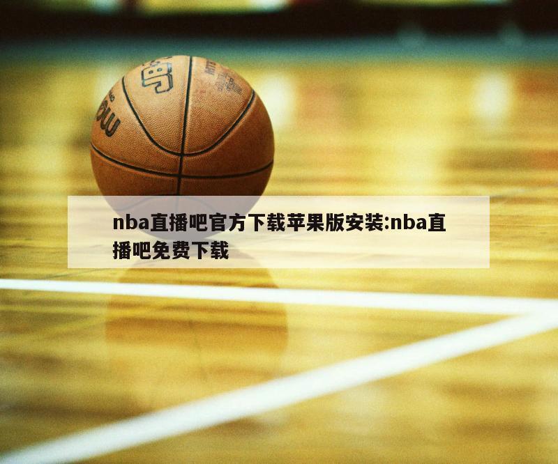 nba直播吧官方下载苹果版安装:nba直播吧免费下载